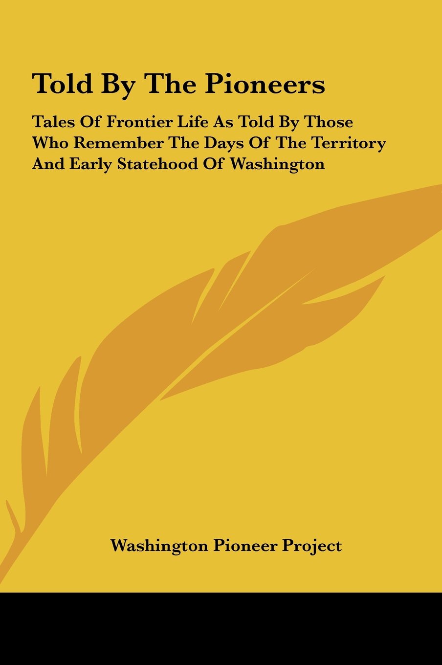 Told By The Pioneers: Tales Of Frontier Life As Told By Those Who Remember The Days Of The Territory And Early Statehood Of Washington Books