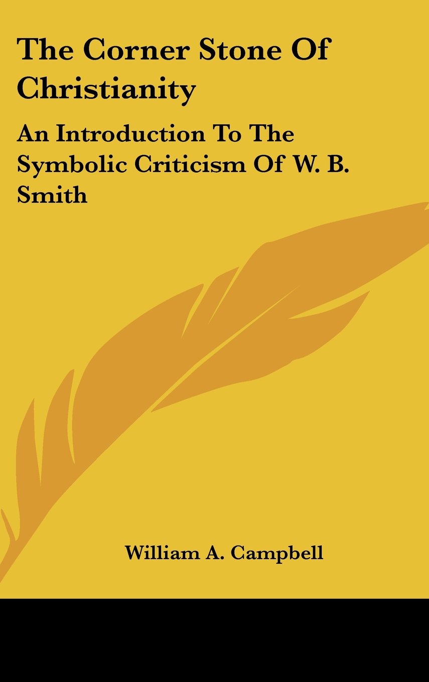 The Corner Stone Of Christianity: An Introduction To The Symbolic Criticism Of W. B. Smith Books