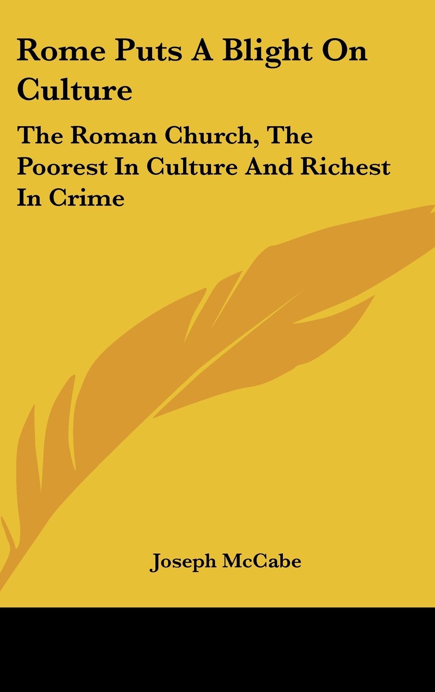 Rome Puts A Blight On Culture: The Roman Church, The Poorest In Culture And Richest In Crime Books