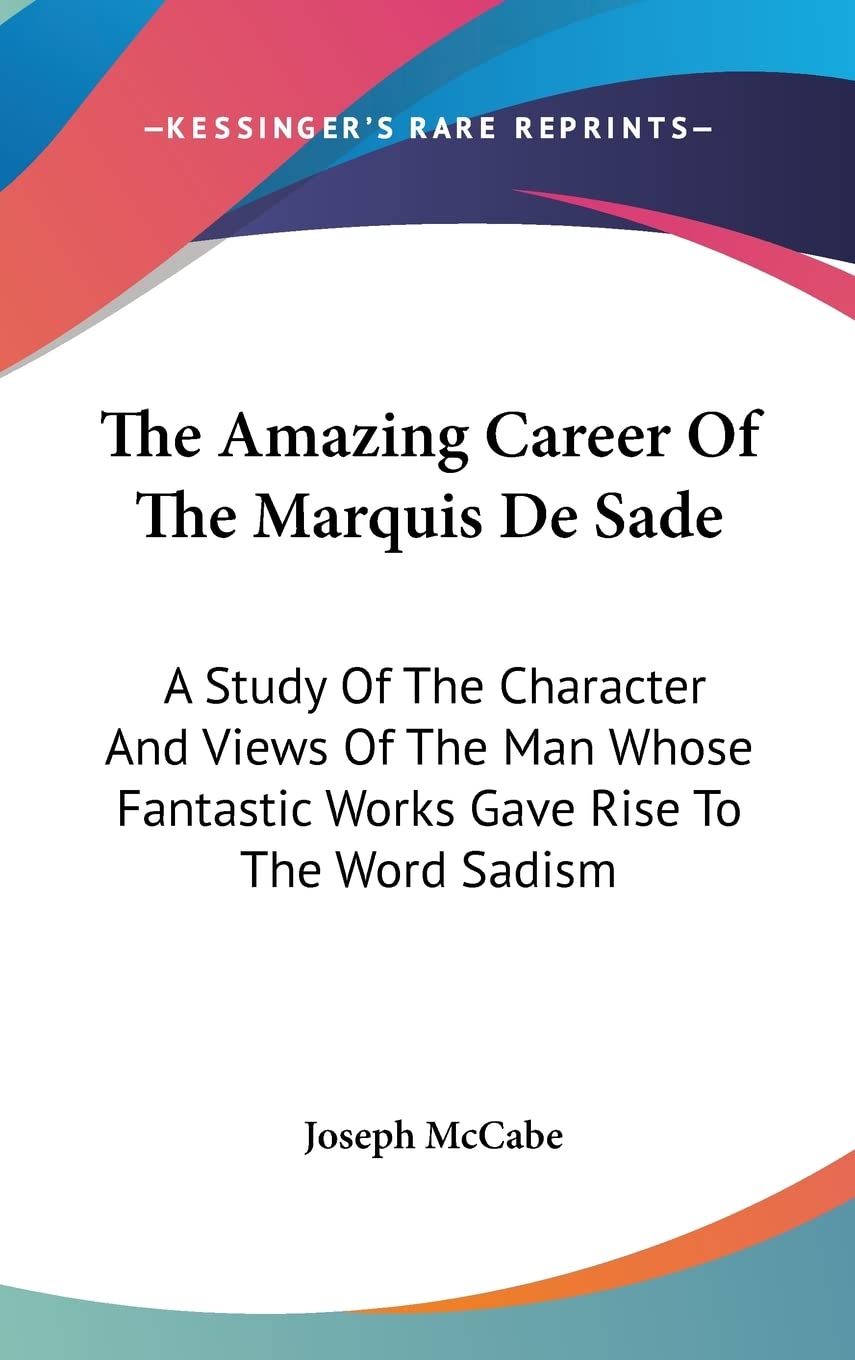 The Amazing Career of the Marquis de Sade: A Study of the Character and Views of the Man Whose Fantastic Works Gave Rise to the Word Sadism Books