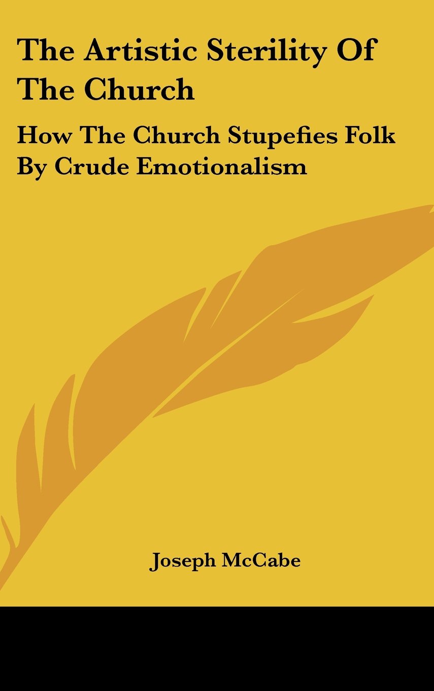 The Artistic Sterility Of The Church: How The Church Stupefies Folk By Crude Emotionalism Books