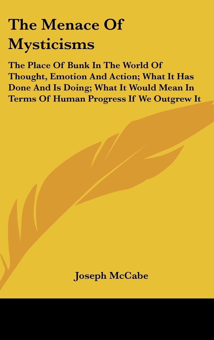 The Menace Of Mysticisms: The Place Of Bunk In The World Of Thought, Emotion And Action; What It Has Done And Is Doing; What It Would Mean In Terms Of Human Progress If We Outgrew It Books