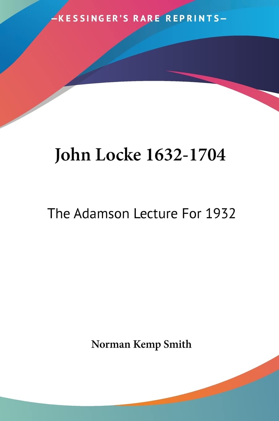 John Locke 1632-1704: The Adamson Lecture For 1932 Philosophy