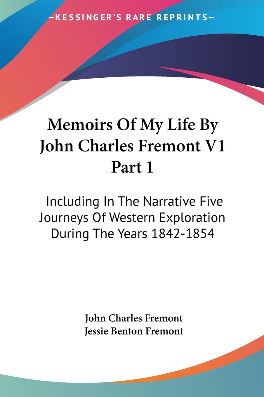 Memoirs Of My Life By John Charles Fremont V1 Part 1: Including In The Narrative Five Journeys Of Western Exploration During The Years 1842-1854 Contemporary literature Books