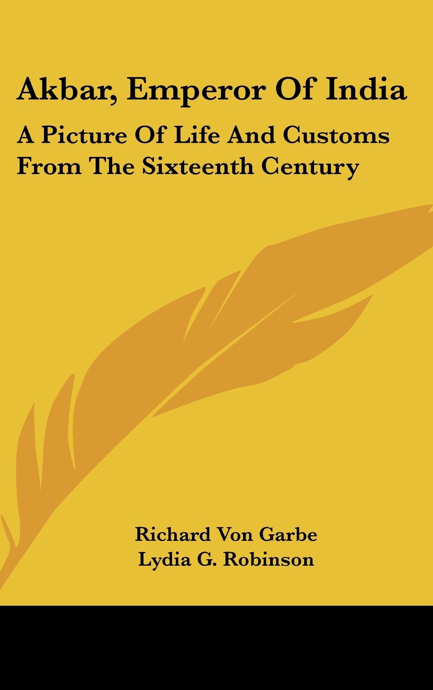 Akbar, Emperor Of India: A Picture Of Life And Customs From The Sixteenth Century Books