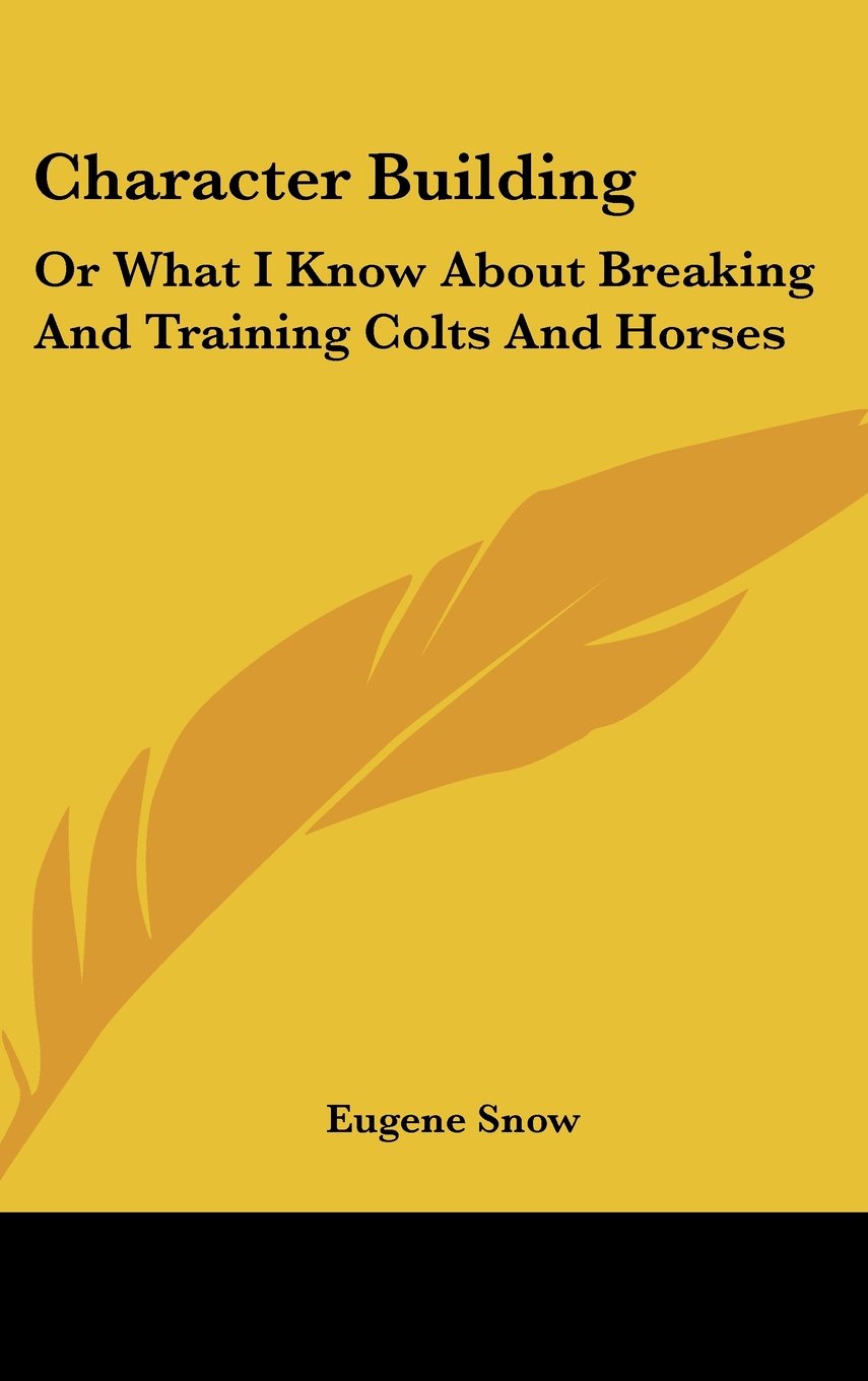 Character Building: Or What I Know About Breaking And Training Colts And Horses Books