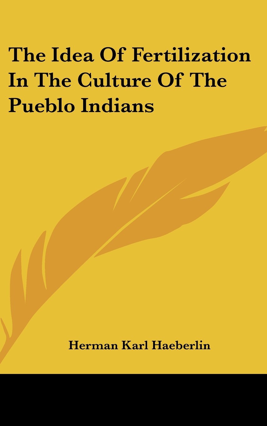 The Idea Of Fertilization In The Culture Of The Pueblo Indians Books