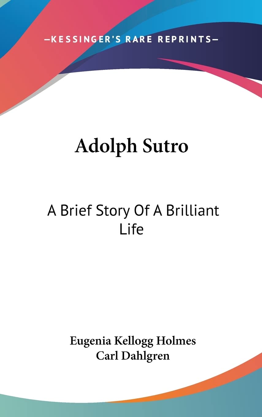 Adolph Sutro: A Brief Story Of A Brilliant Life Memories