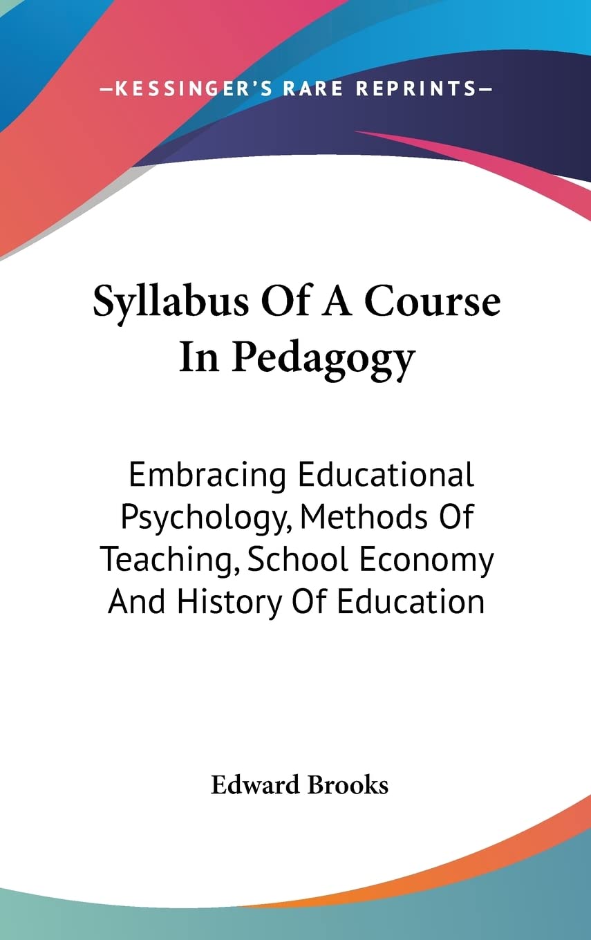 Syllabus Of A Course In Pedagogy: Embracing Educational Psychology, Methods Of Teaching, School Economy And History Of Education Business, Finance & Career