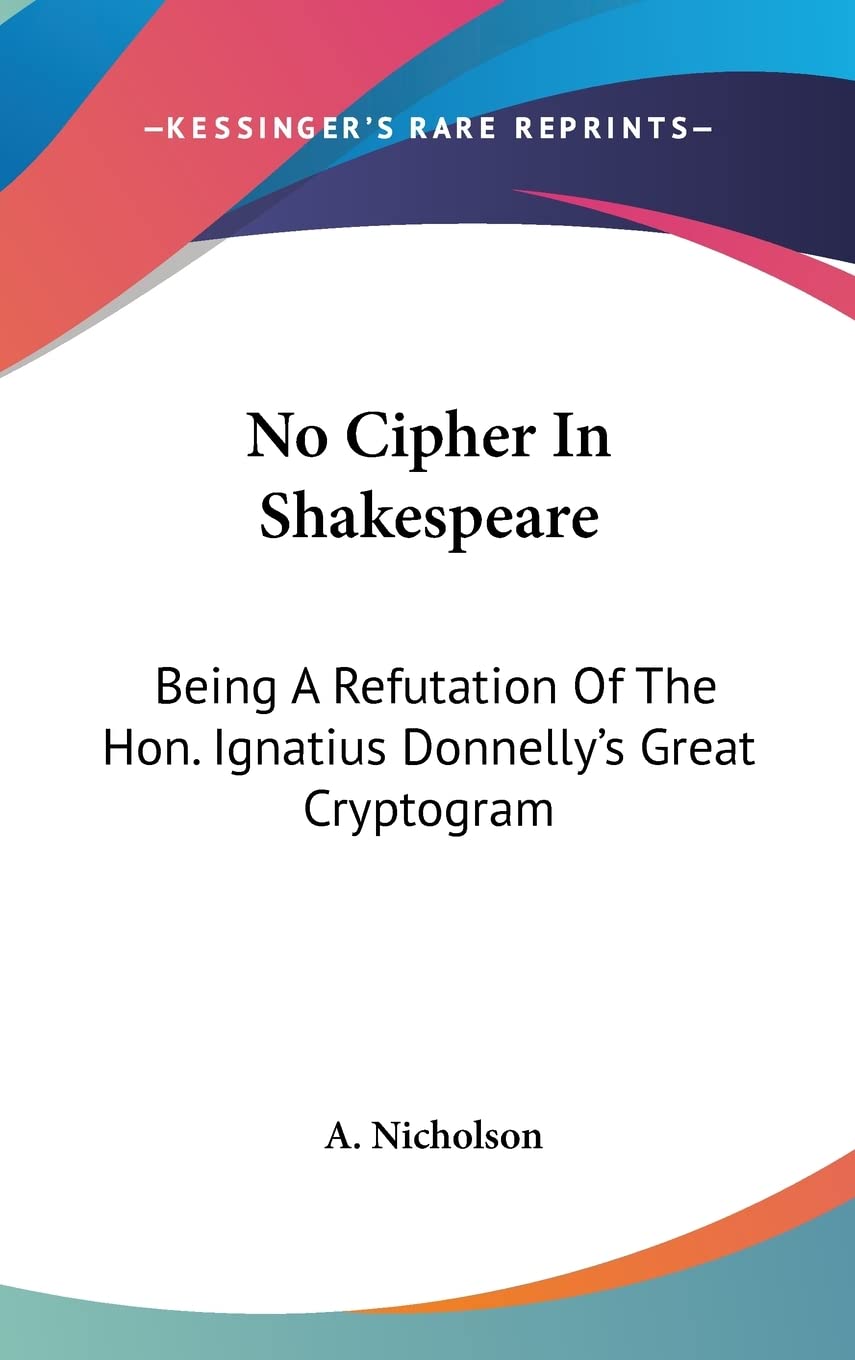 No Cipher In Shakespeare: Being A Refutation Of The Hon. Ignatius Donnelly's Great Cryptogram Books