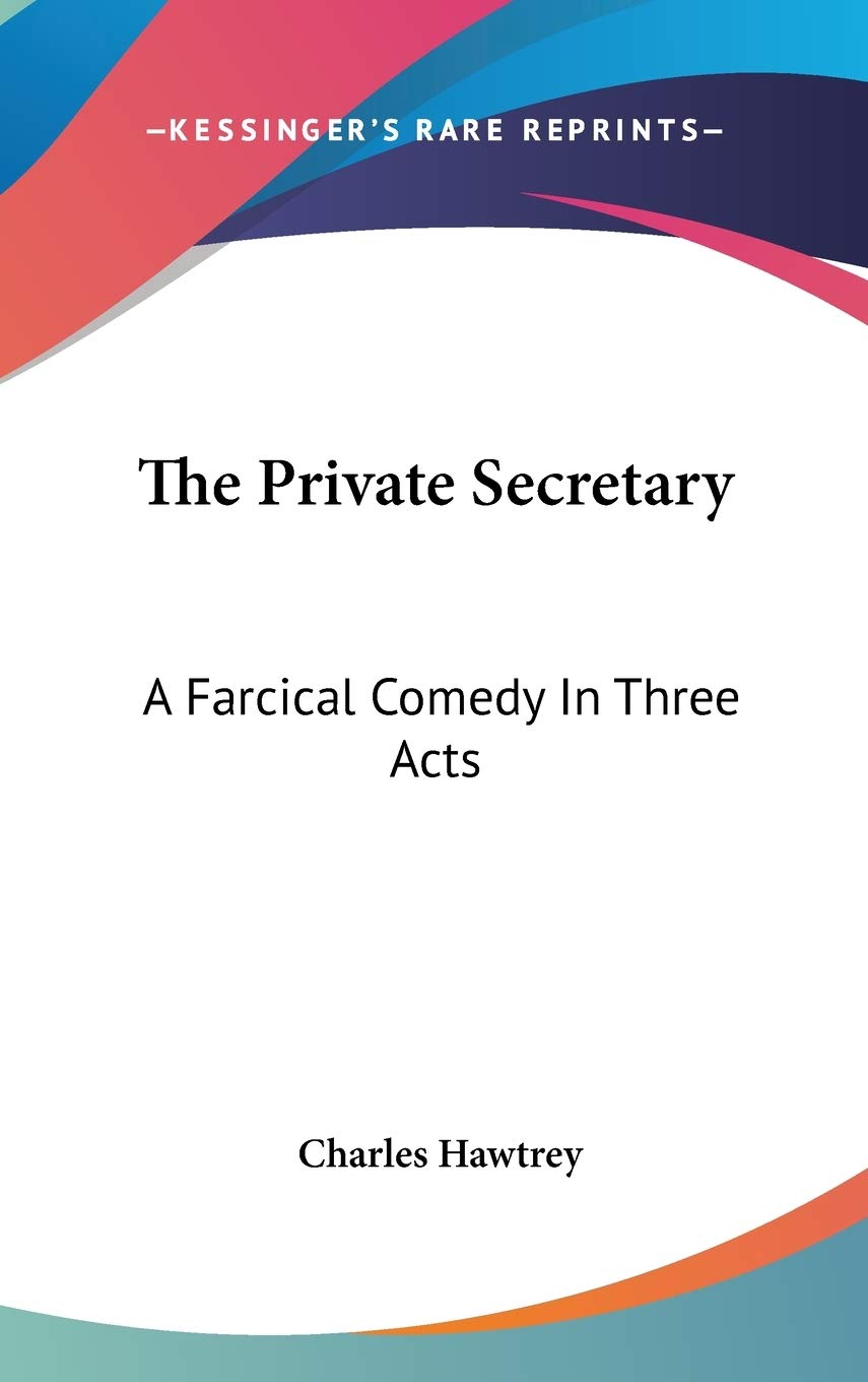 The Private Secretary: A Farcical Comedy In Three Acts Drama