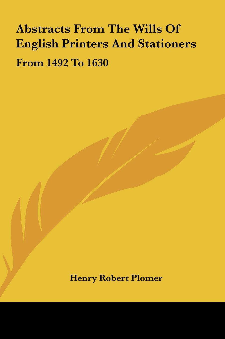 Abstracts From The Wills Of English Printers And Stationers: From 1492 To 1630 Books