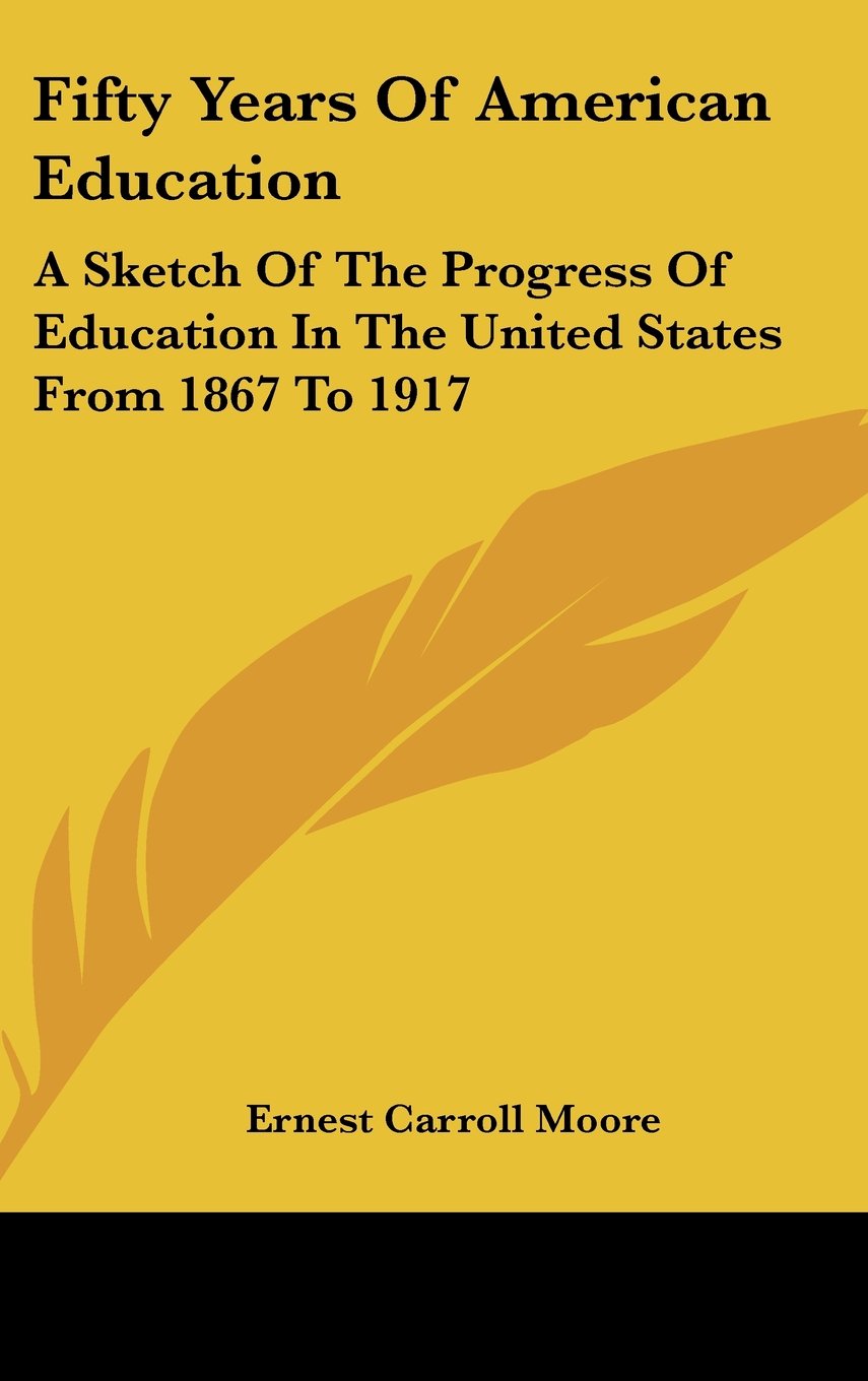 Fifty Years Of American Education: A Sketch Of The Progress Of Education In The United States From 1867 To 1917 Books