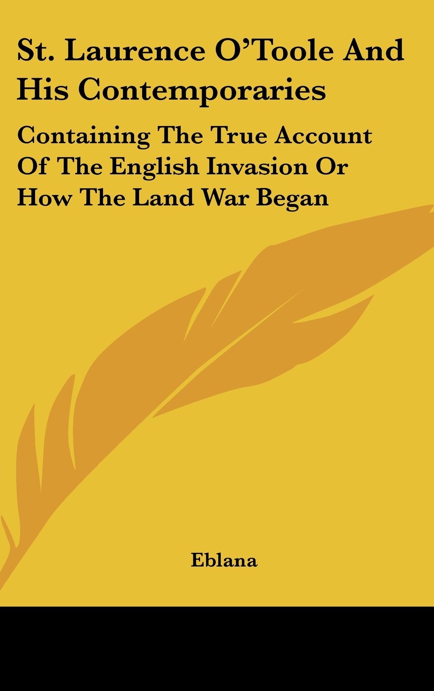 St. Laurence O'Toole And His Contemporaries: Containing The True Account Of The English Invasion Or How The Land War Began Books