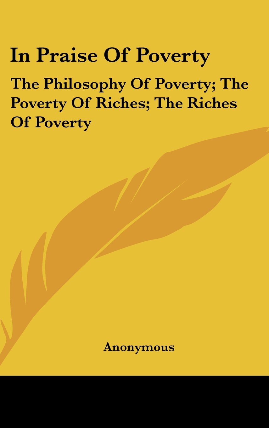 In Praise Of Poverty: The Philosophy Of Poverty; The Poverty Of Riches; The Riches Of Poverty Books