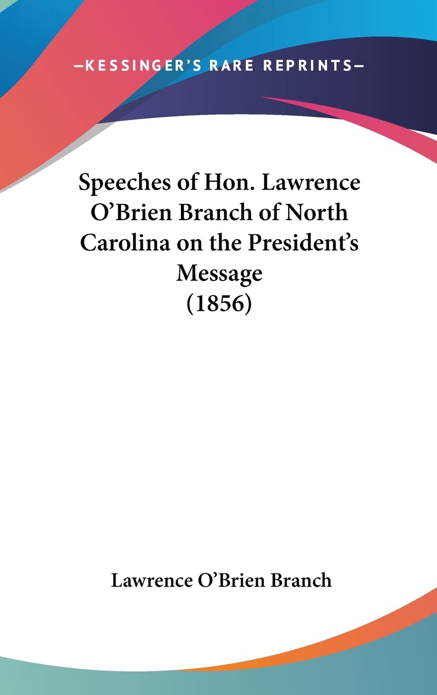 Speeches Of Hon. Lawrence O'Brien Branch Of North Carolina On The President's Message (1856) Books