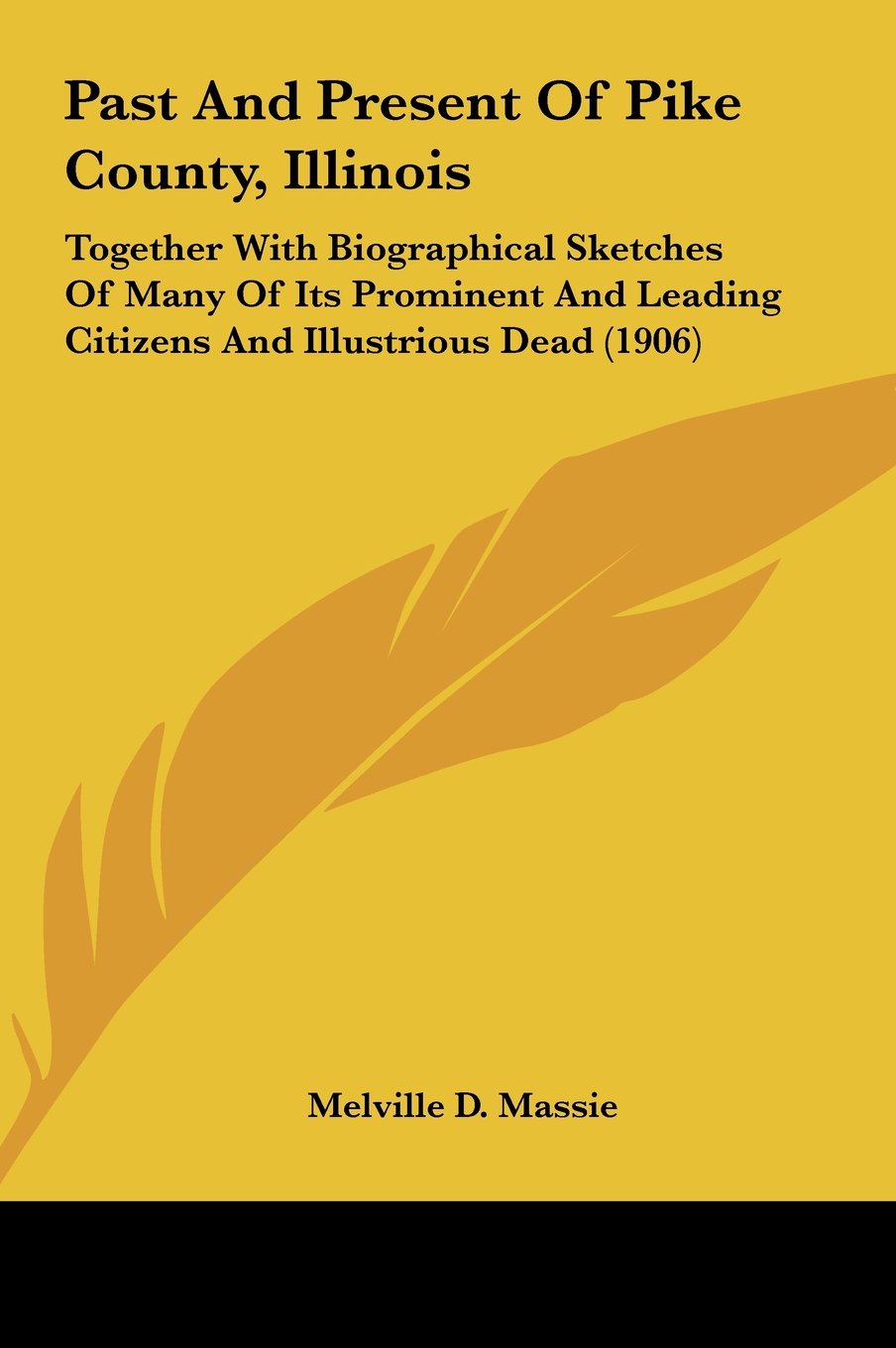 Past And Present Of Pike County, Illinois: Together With Biographical Sketches Of Many Of Its Prominent And Leading Citizens And Illustrious Dead (1906) Books