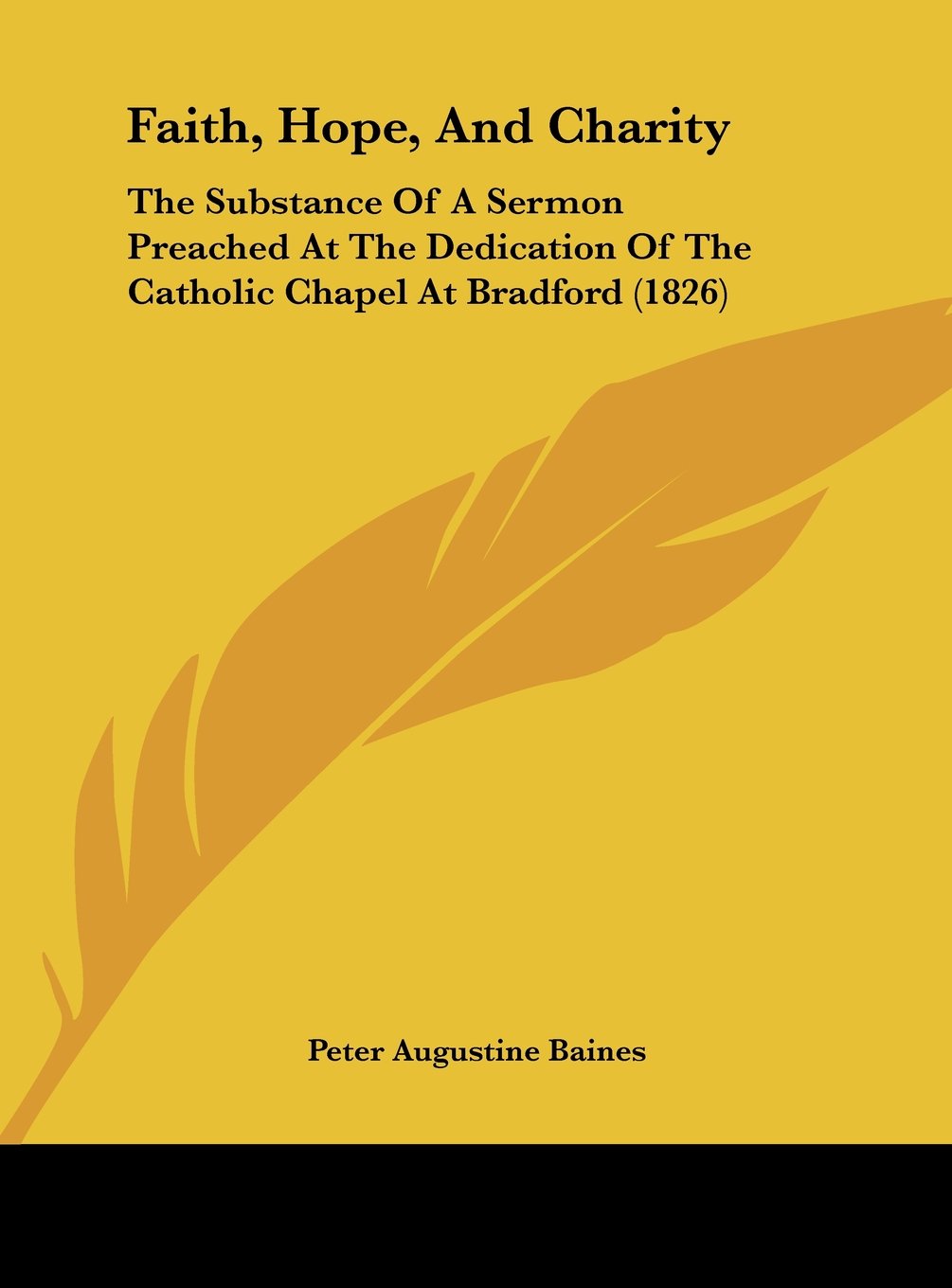 Faith, Hope, and Charity: The Substance of a Sermon Preached at the Dedication of the Catholic Chapel at Bradford (1826) Contemporary literature Books
