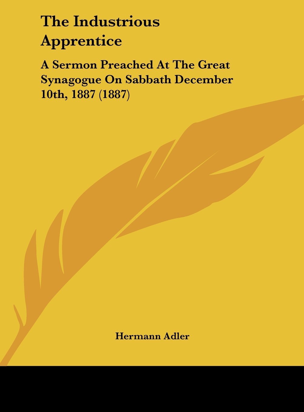 The Industrious Apprentice: A Sermon Preached At The Great Synagogue On Sabbath December 10th, 1887 (1887) Contemporary literature