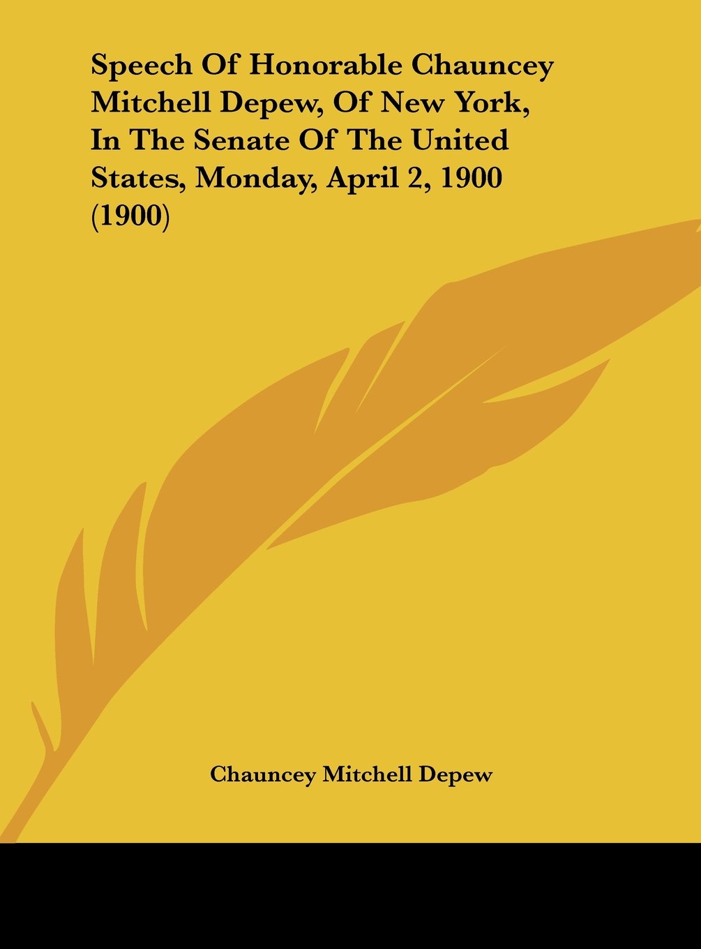 Speech Of Honorable Chauncey Mitchell Depew, Of New York, In The Senate Of The United States, Monday, April 2, 1900 (1900) Contemporary literature Books