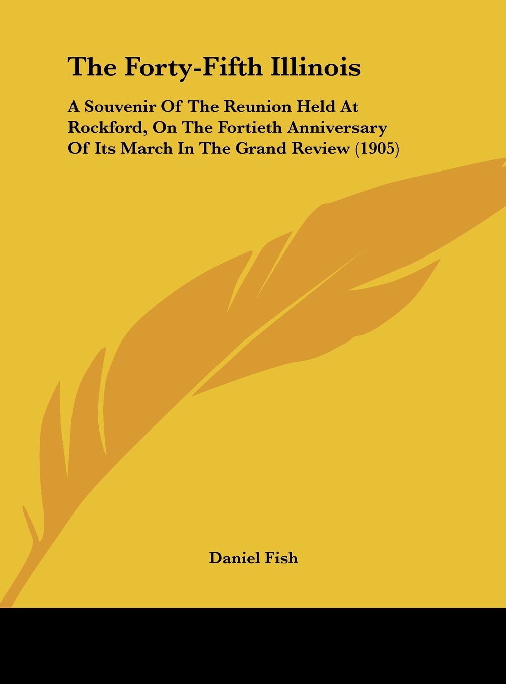 The Forty-Fifth Illinois: A Souvenir Of The Reunion Held At Rockford, On The Fortieth Anniversary Of Its March In The Grand Review (1905) Contemporary literature Books