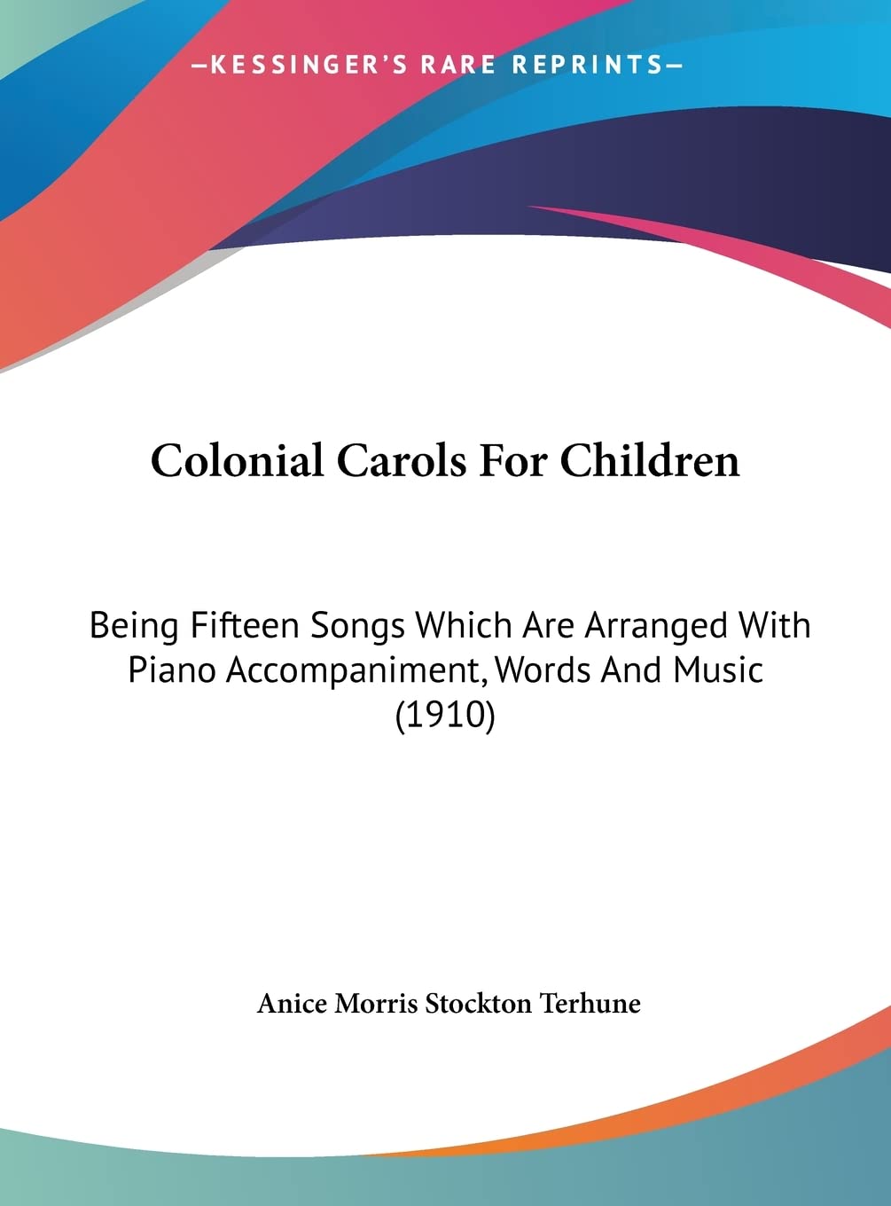 Colonial Carols For Children: Being Fifteen Songs Which Are Arranged With Piano Accompaniment, Words And Music (1910) Contemporary literature Books