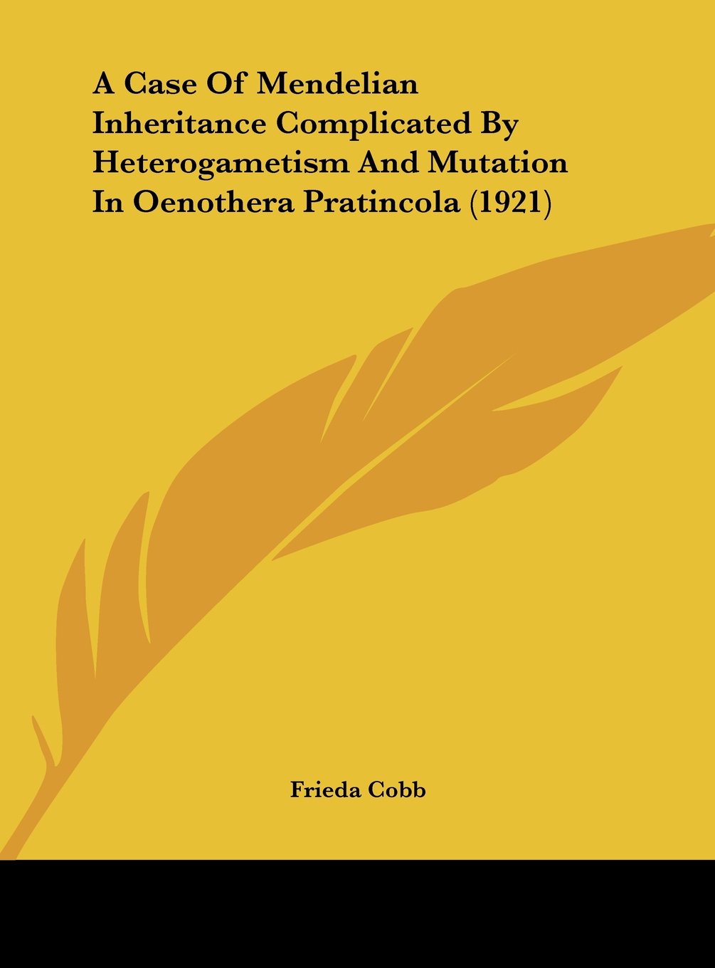 A Case Of Mendelian Inheritance Complicated By Heterogametism And Mutation In Oenothera Pratincola (1921) Contemporary literature