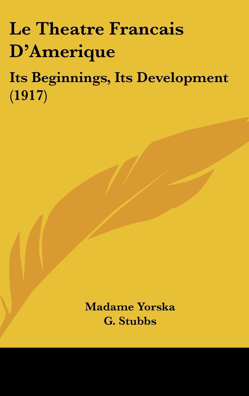 Le Theatre Francais D'Amerique: Its Beginnings, Its Development (1917) Books