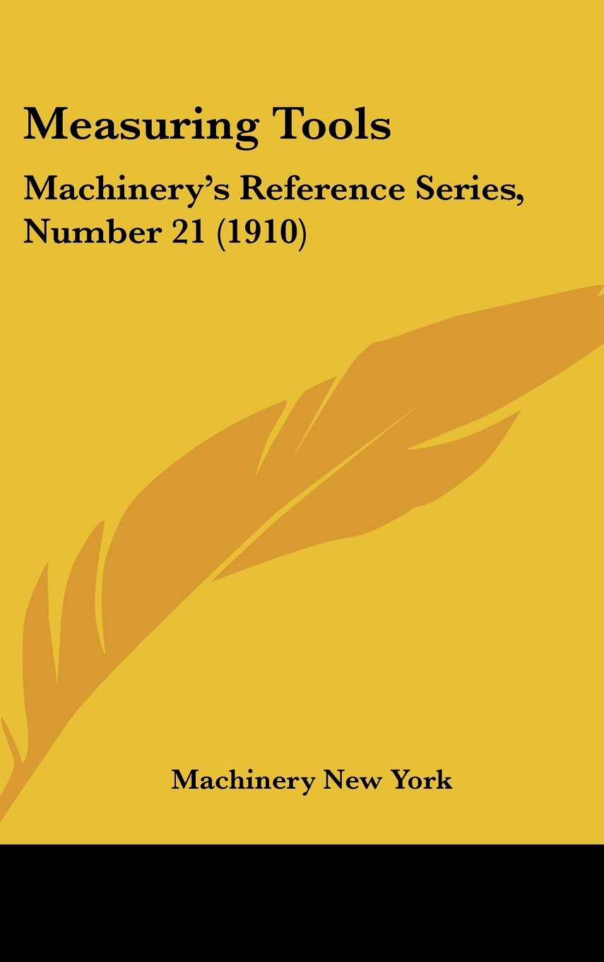 Measuring Tools: Machinery's Reference Series, Number 21 (1910) Books