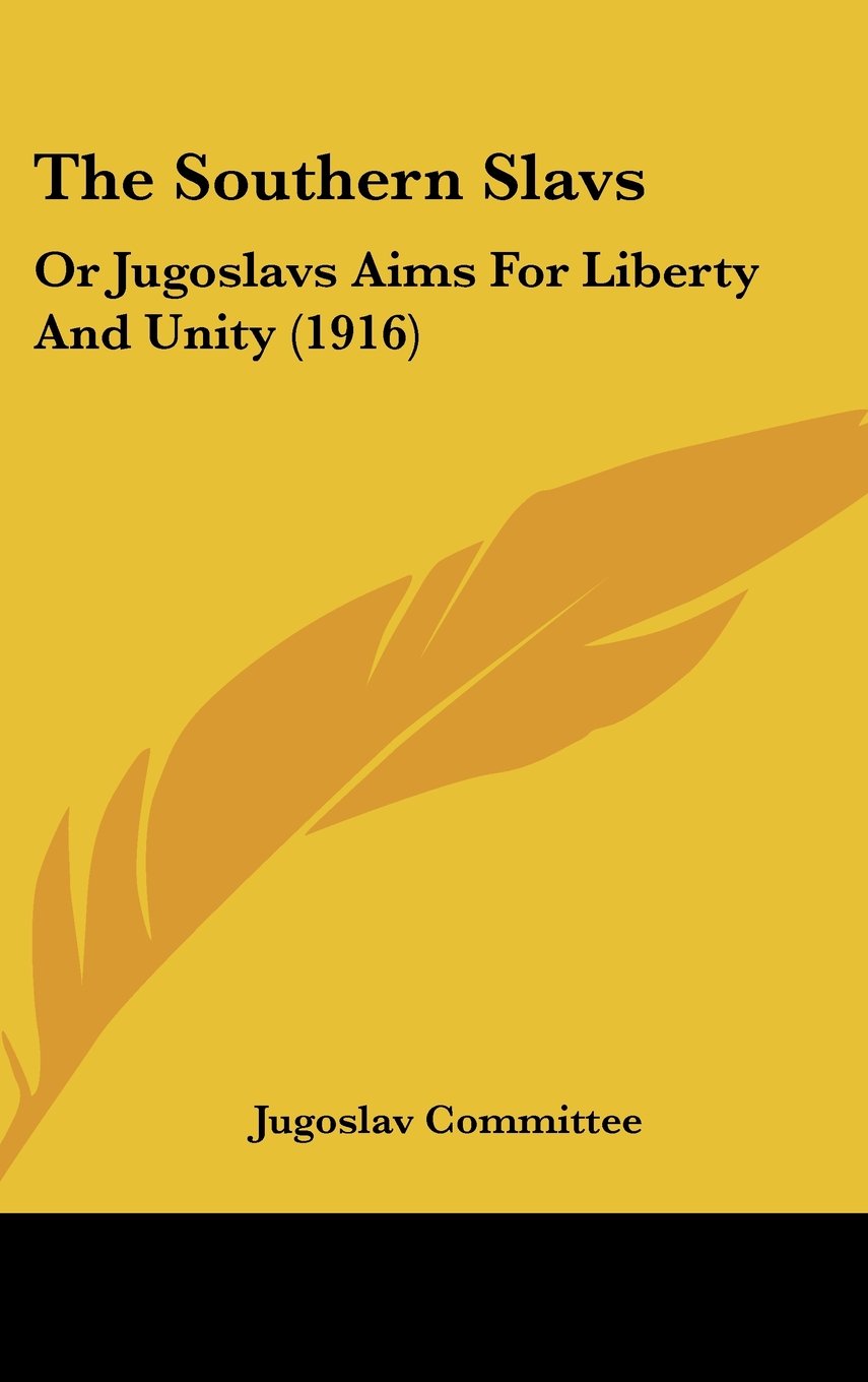 The Southern Slavs: Or Jugoslavs Aims For Liberty And Unity (1916) Books