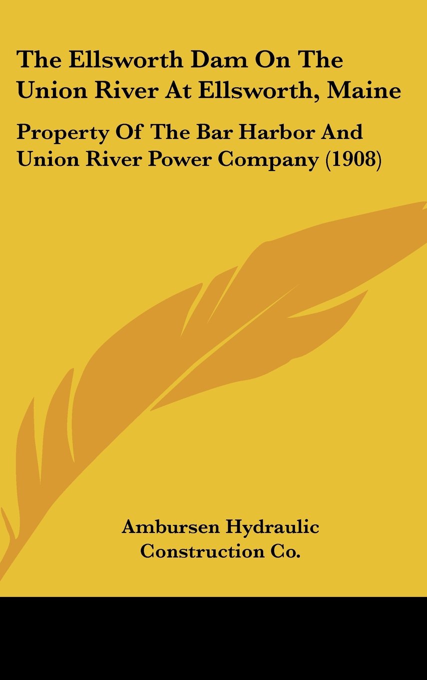 The Ellsworth Dam On The Union River At Ellsworth, Maine: Property Of The Bar Harbor And Union River Power Company (1908) Contemporary literature Books