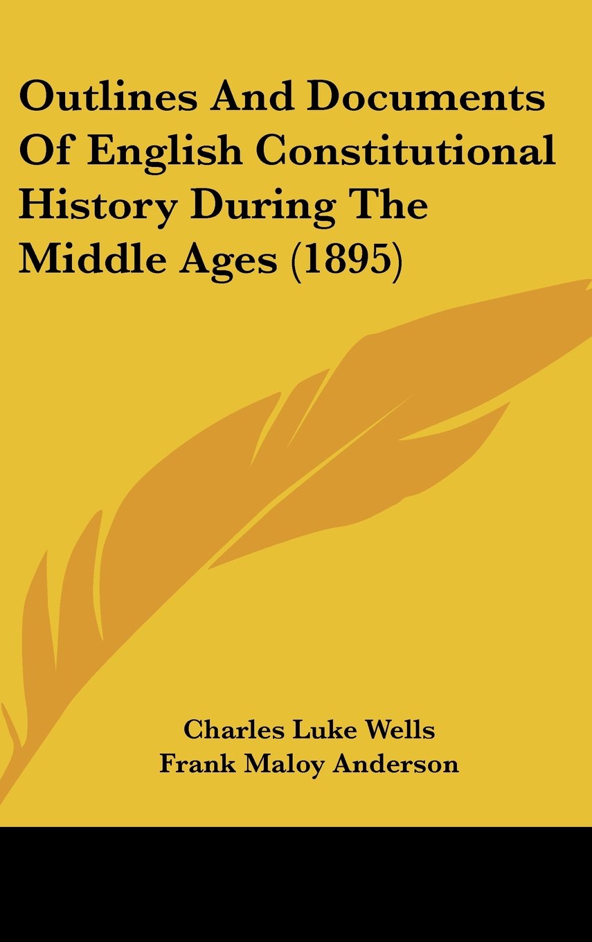 Outlines And Documents Of English Constitutional History During The Middle Ages (1895) Politics & History