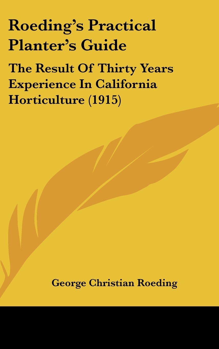Roeding's Practical Planter's Guide: The Result Of Thirty Years Experience In California Horticulture (1915) Books