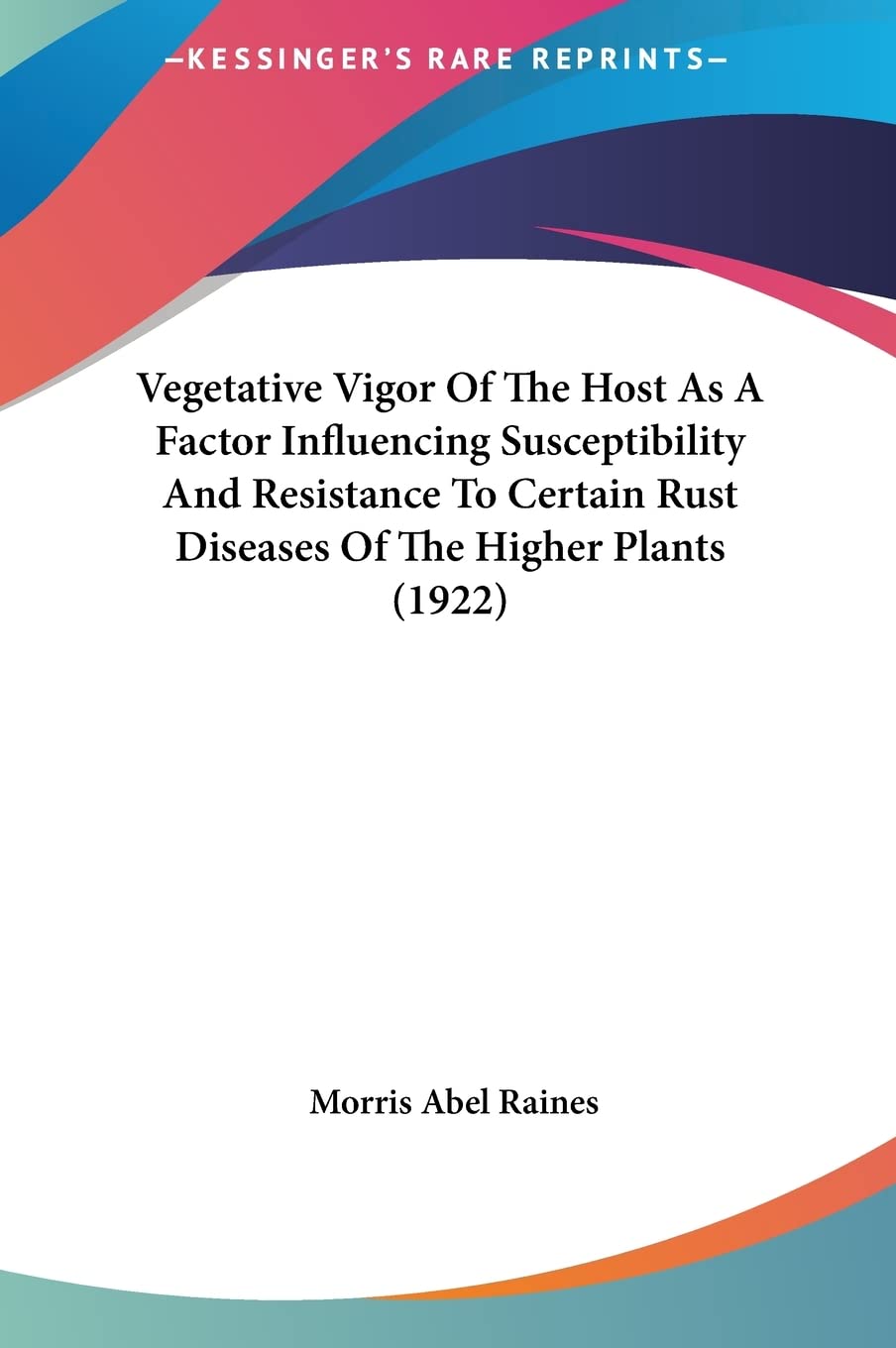 Vegetative Vigor Of The Host As A Factor Influencing Susceptibility And Resistance To Certain Rust Diseases Of The Higher Plants (1922) Books
