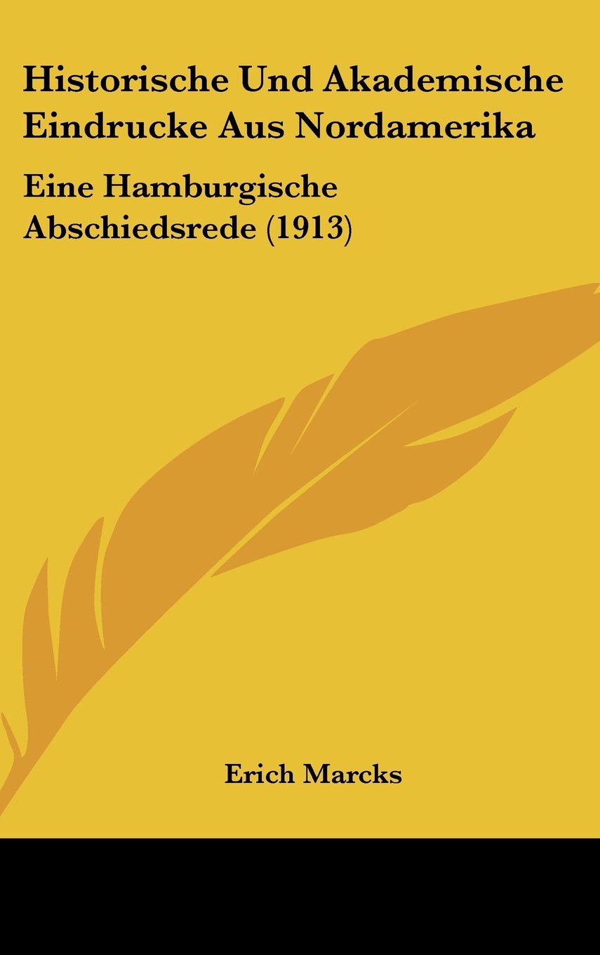 Historische Und Akademische Eindrucke Aus Nordamerika: Eine Hamburgische Abschiedsrede (1913) Books