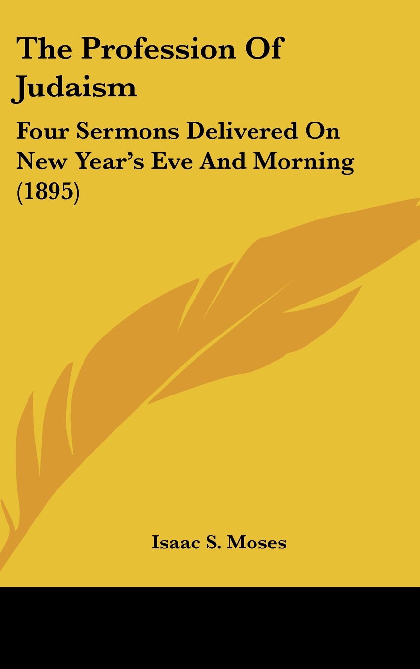 The Profession Of Judaism: Four Sermons Delivered On New Year's Eve And Morning (1895) Books