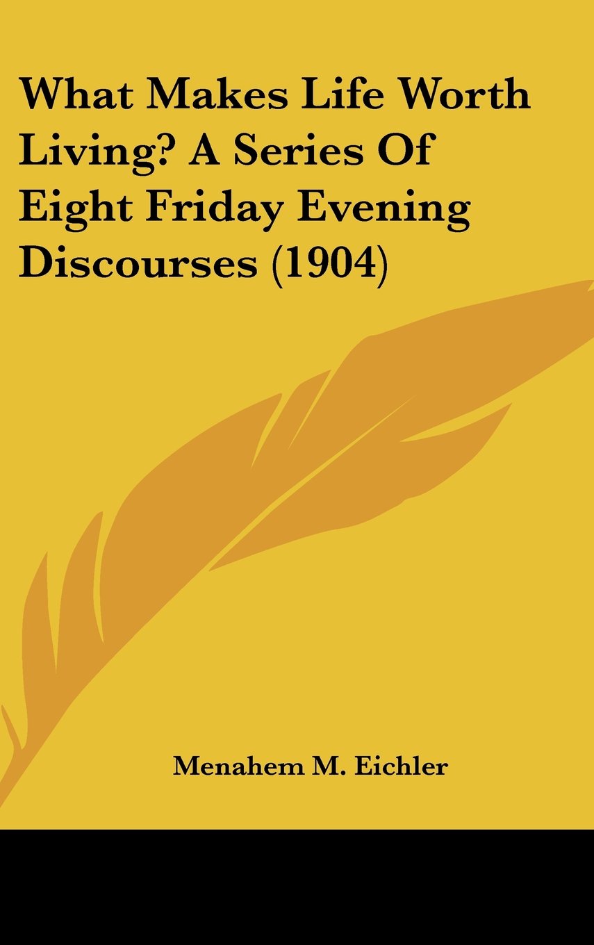 What Makes Life Worth Living? A Series Of Eight Friday Evening Discourses (1904) Books