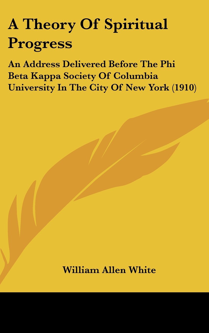 A Theory Of Spiritual Progress: An Address Delivered Before The Phi Beta Kappa Society Of Columbia University In The City Of New York (1910) Books