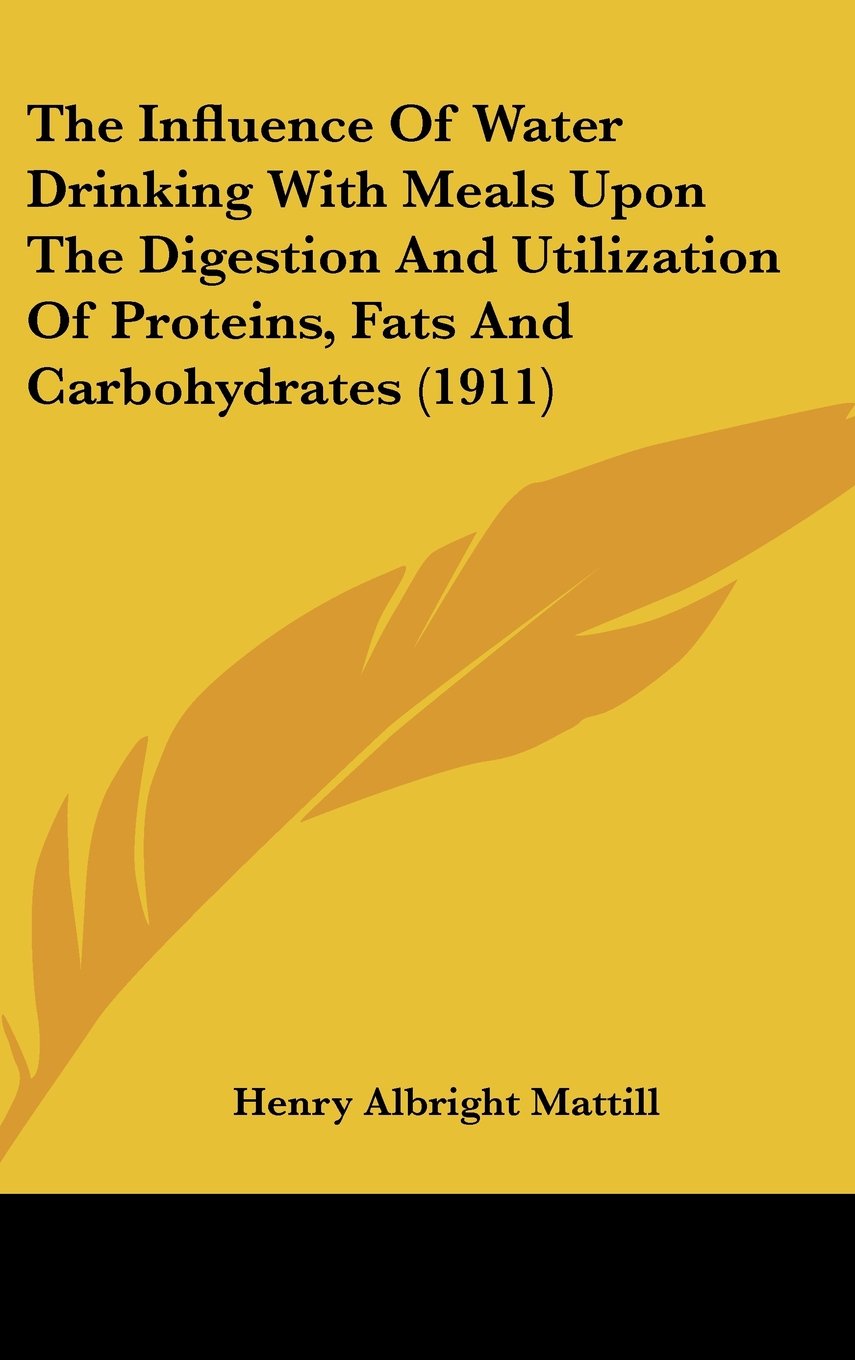The Influence Of Water Drinking With Meals Upon The Digestion And Utilization Of Proteins, Fats And Carbohydrates (1911) Health, Nutrition & Fitness