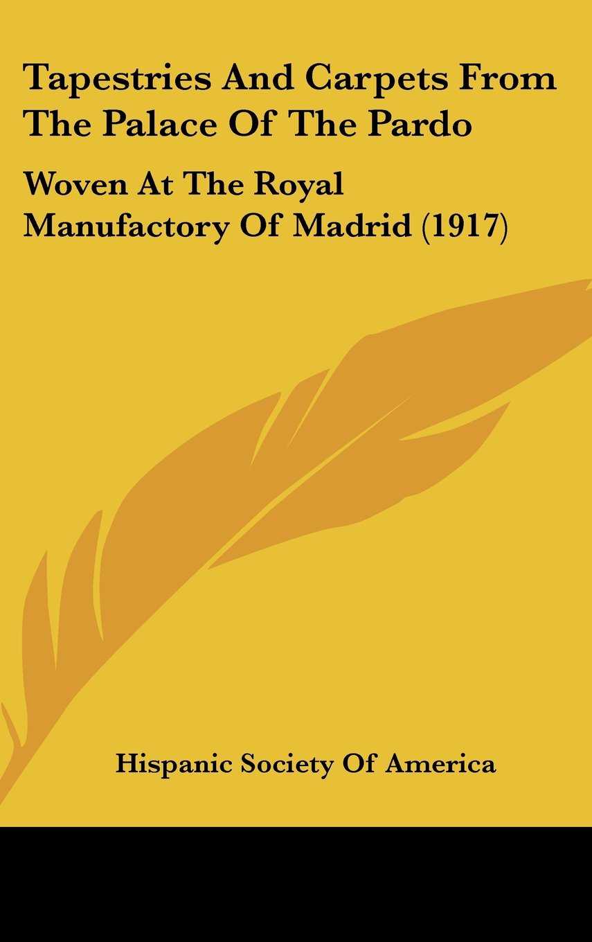 Tapestries And Carpets From The Palace Of The Pardo: Woven At The Royal Manufactory Of Madrid (1917) Biographies & Memoirs Audio Books