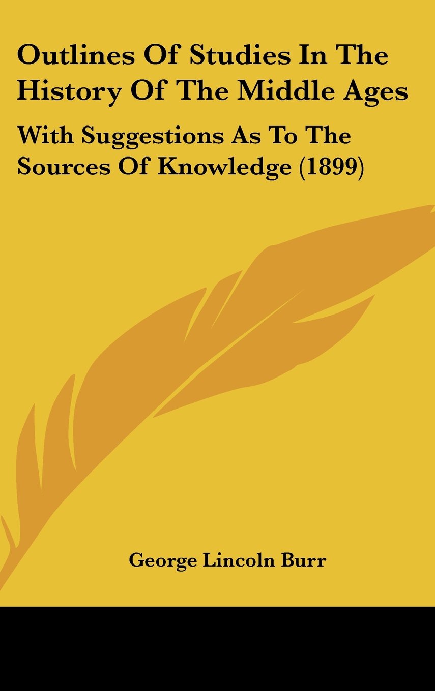 Outlines Of Studies In The History Of The Middle Ages: With Suggestions As To The Sources Of Knowledge (1899) Politics & History