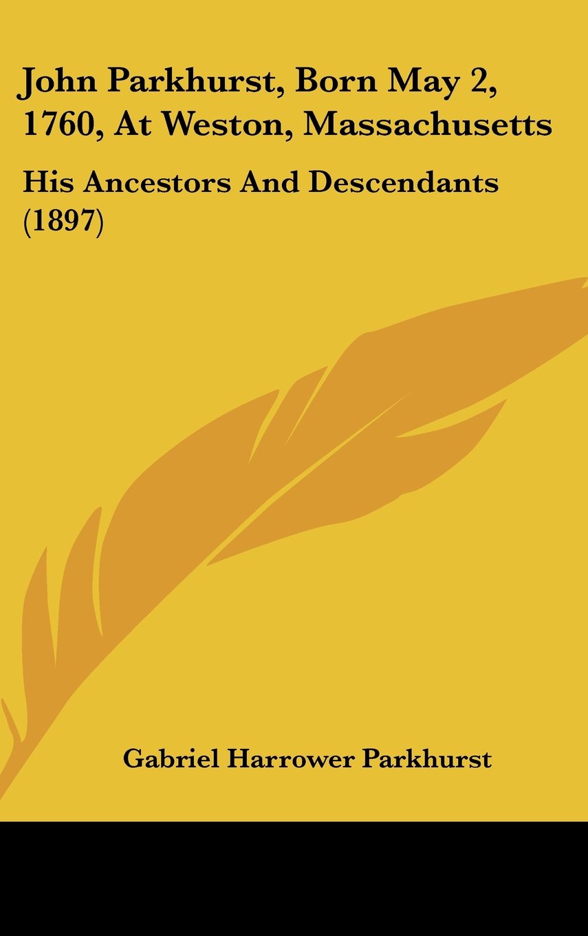 John Parkhurst, Born May 2, 1760, At Weston, Massachusetts: His Ancestors And Descendants (1897) Books