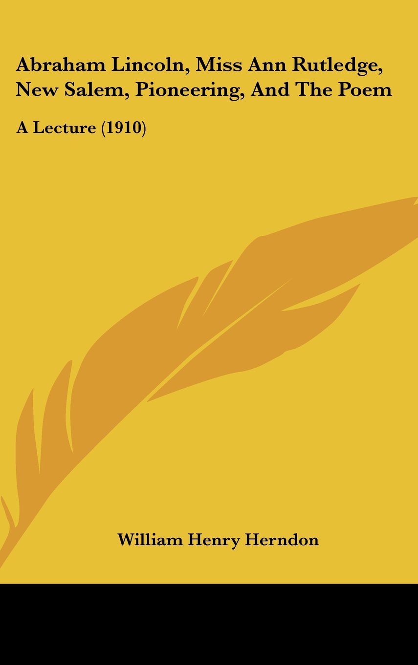 Abraham Lincoln, Miss Ann Rutledge, New Salem, Pioneering, And The Poem: A Lecture (1910) Books