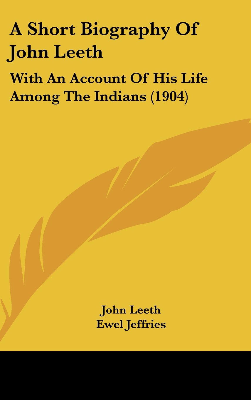 A Short Biography Of John Leeth: With An Account Of His Life Among The Indians (1904) Books