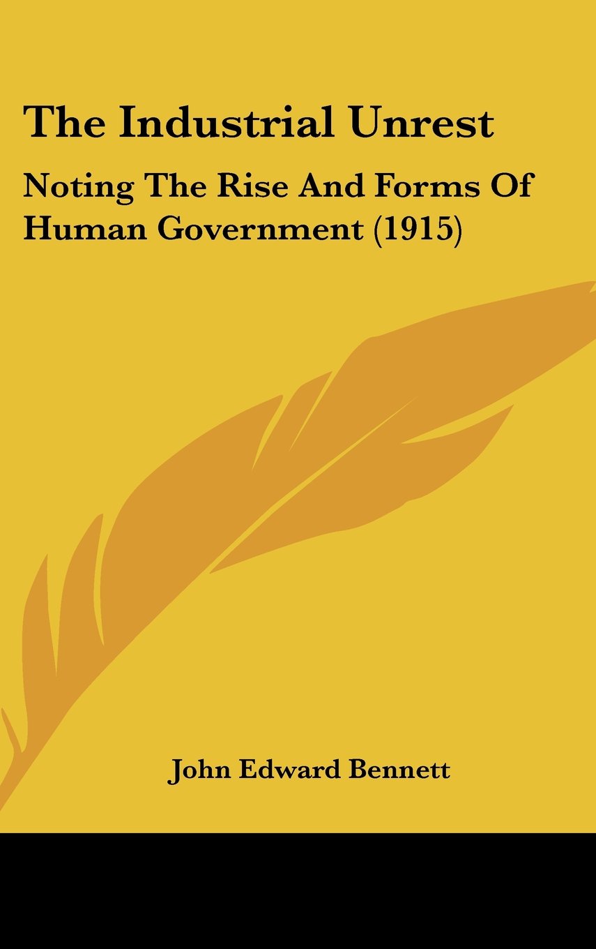 The Industrial Unrest: Noting The Rise And Forms Of Human Government (1915) Books