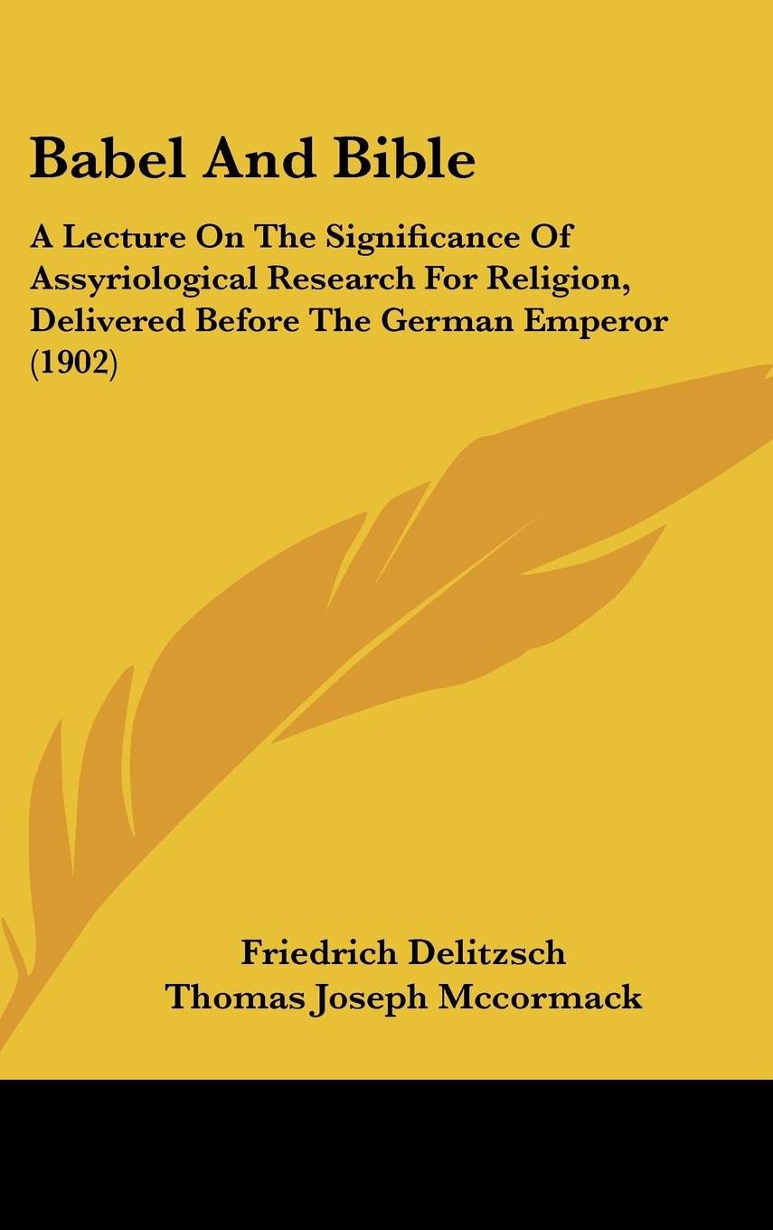 Babel And Bible: A Lecture On The Significance Of Assyriological Research For Religion, Delivered Before The German Emperor (1902) Books