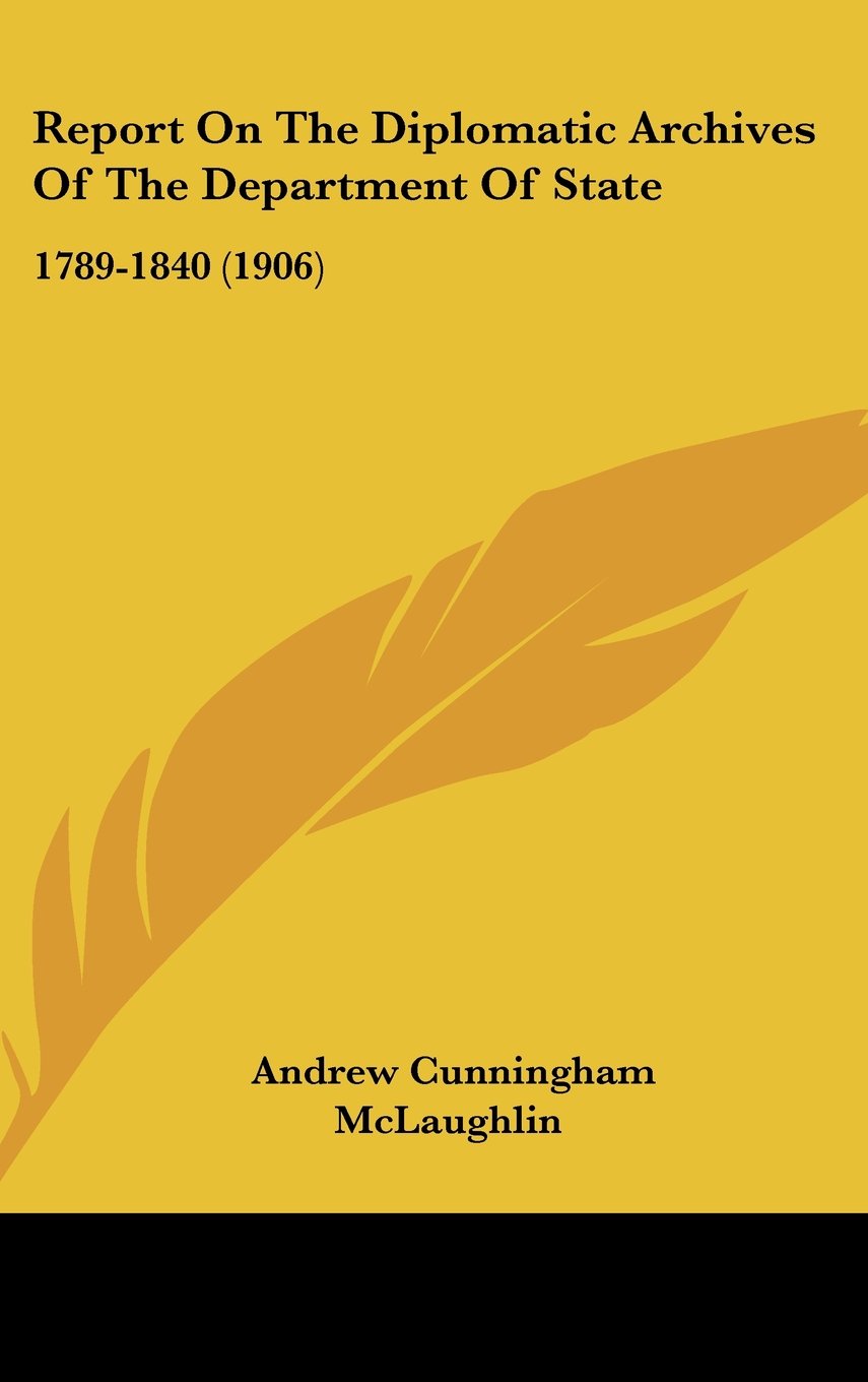 Report On The Diplomatic Archives Of The Department Of State: 1789-1840 (1906) Books