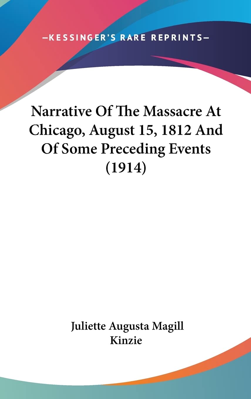 Narrative Of The Massacre At Chicago, August 15, 1812 And Of Some Preceding Events (1914) Social Sciences