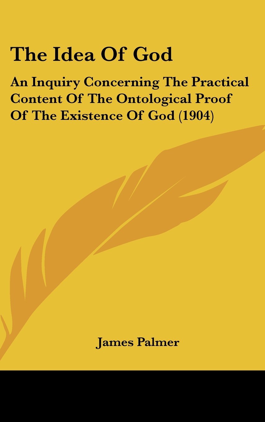The Idea Of God: An Inquiry Concerning The Practical Content Of The Ontological Proof Of The Existence Of God (1904) Books