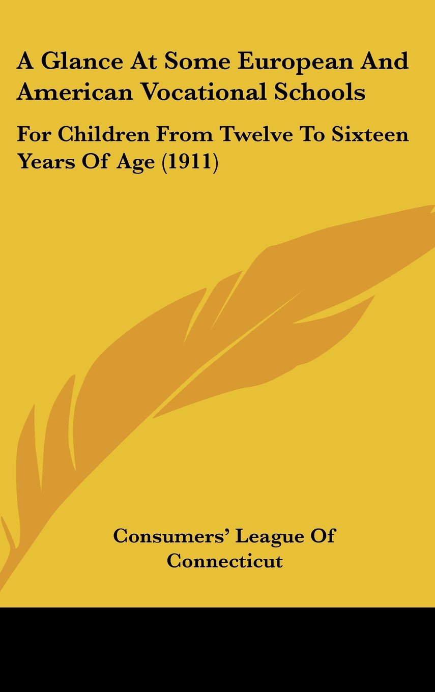 A Glance At Some European And American Vocational Schools: For Children From Twelve To Sixteen Years Of Age (1911) Books